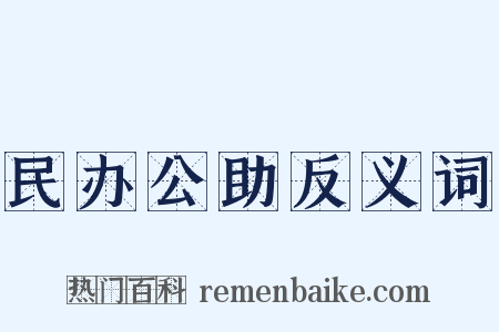 民办公助反义词是什么意思的图片